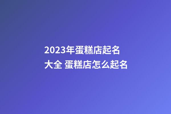 2023年蛋糕店起名大全 蛋糕店怎么起名-第1張-店鋪起名-玄機(jī)派